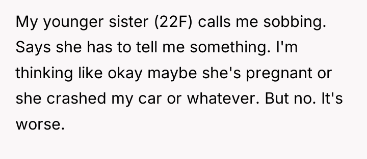 My younger sister (22F) calls me sobbing. Says she has...