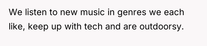 We listen to new music in genres we each like,...