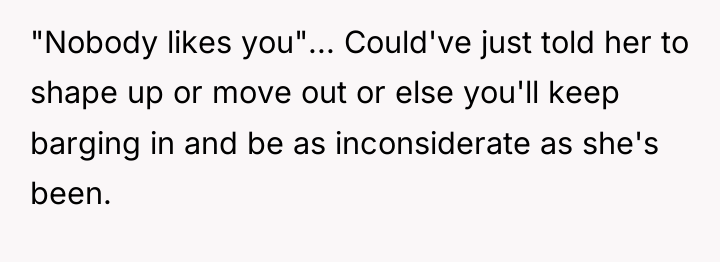 "Nobody likes you"... Could've just told her to shape up...