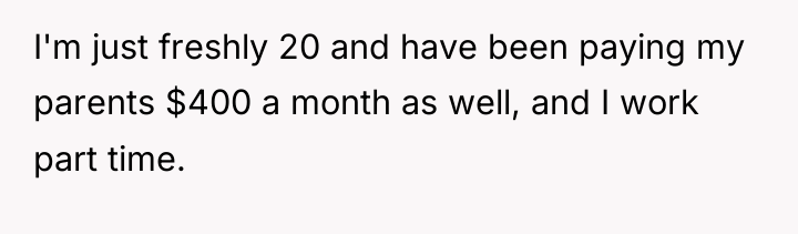 I'm just freshly 20 and have been paying my parents...
