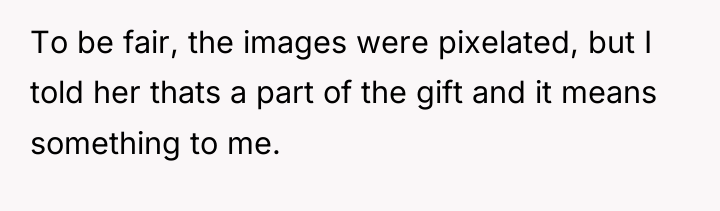To be fair, the images were pixelated, but I told...