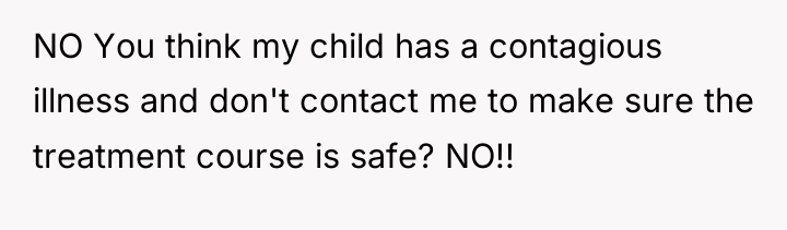NO You think my child has a contagious illness and...