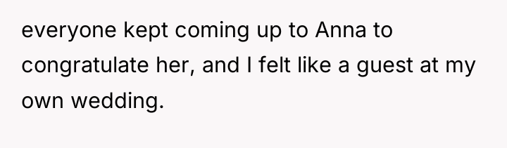 everyone kept coming up to Anna to congratulate her, and...