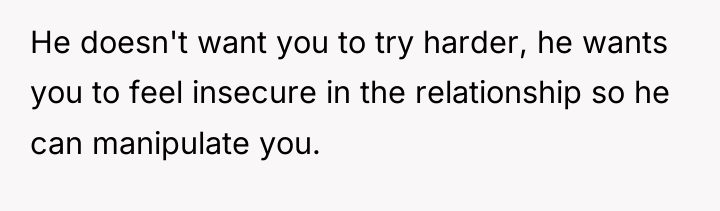 He doesn't want you to try harder, he wants you...