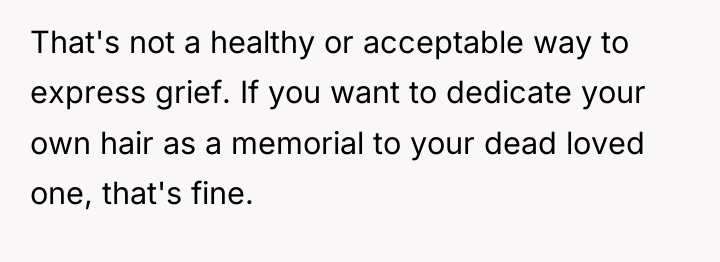 That's not a healthy or acceptable way to express grief....