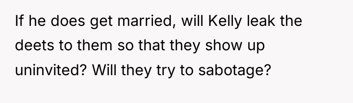 If he does get married, will Kelly leak the deets...