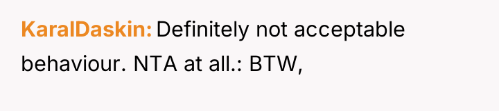 KaralDaskin Definitely not acceptable behaviour. NTA at all.: BTW,
