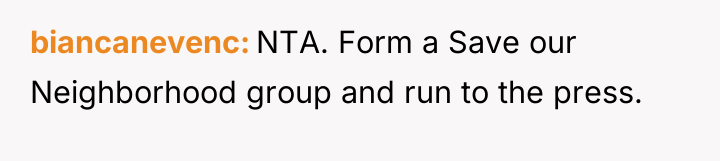 biancanevenc NTA. Form a Save our Neighborhood group and run...