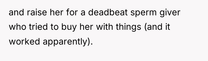 and raise her for a deadbeat sperm giver who tried...