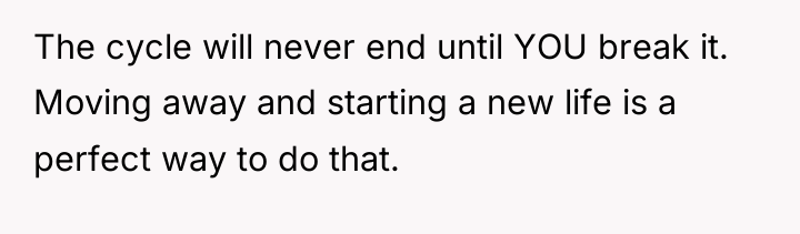 The cycle will never end until YOU break it. Moving...