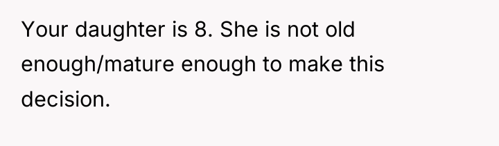 Your daughter is 8. She is not old enough/mature enough...