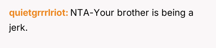 quietgrrrlriot NTA-Your brother is being a jerk.