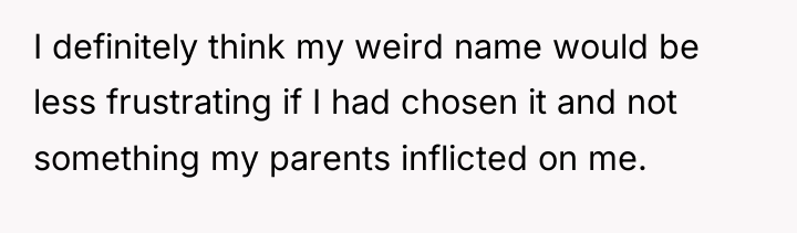 I definitely think my weird name would be less frustrating...