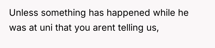 Unless something has happened while he was at uni that...