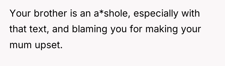 Your brother is an a*shole, especially with that text, and...