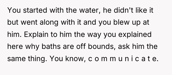 You started with the water, he didn't like it but...