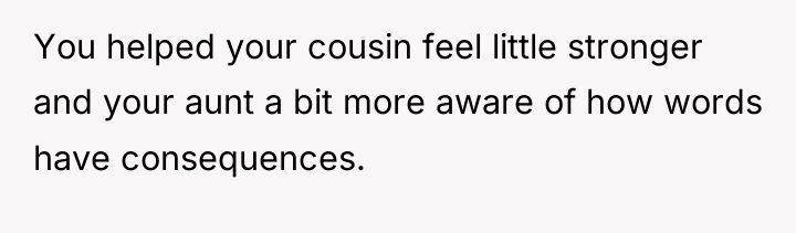 You helped your cousin feel little stronger and your aunt...