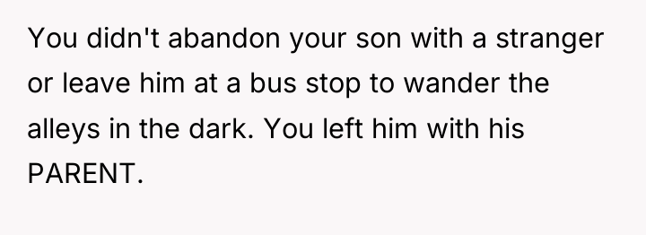 You didn't abandon your son with a stranger or leave...