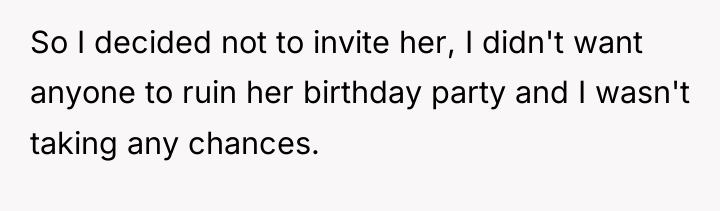 So I decided not to invite her, I didn't want...