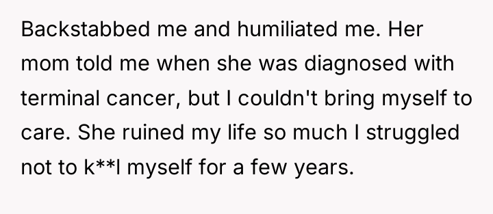 Backstabbed me and humiliated me. Her mom told me when...