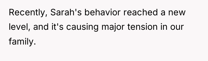 Recently, Sarah's behavior reached a new level, and it's causing...