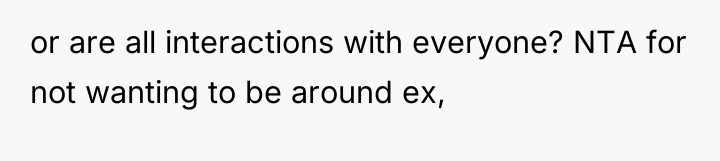 or are all interactions with everyone? NTA for not wanting...