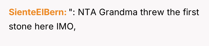 SienteElBern ": NTA Grandma threw the first stone here IMO,