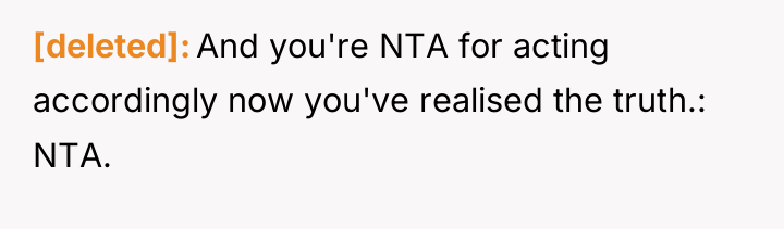 [deleted] And you're NTA for acting accordingly now you've realised...