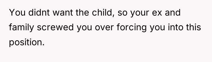 You didnt want the child, so your ex and family...