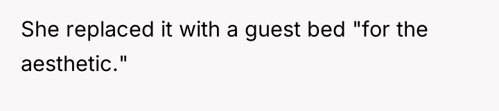 She replaced it with a guest bed "for the aesthetic."