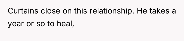 Curtains close on this relationship. He takes a year or...