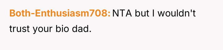Both-Enthusiasm708 NTA but I wouldn't trust your bio dad.