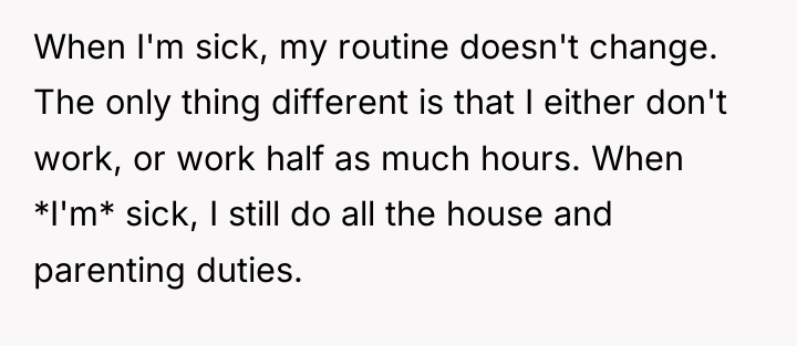 When I'm sick, my routine doesn't change. The only thing...
