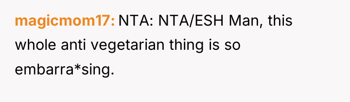 magicmom17 NTA: NTA/ESH Man, this whole anti vegetarian thing is...