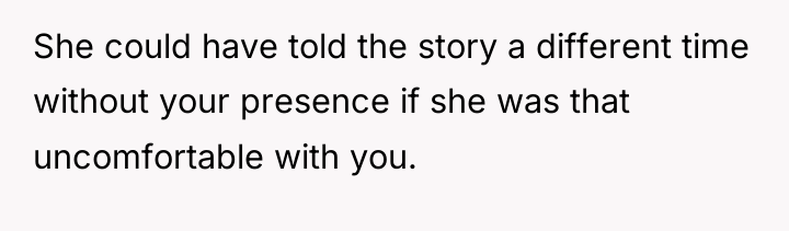 She could have told the story a different time without...