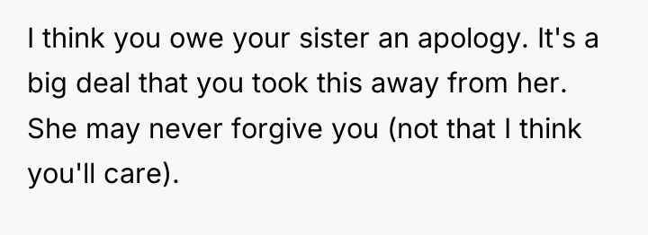 I think you owe your sister an apology. It's a...