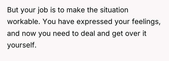 But your job is to make the situation workable. You...