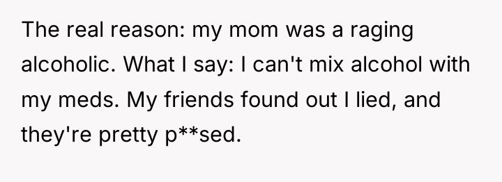 The real reason: my mom was a raging alcoholic. What...