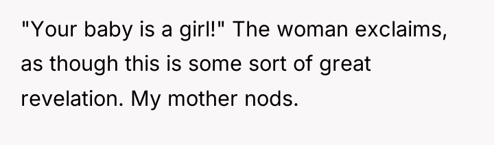 "Your baby is a girl!" The woman exclaims, as though...