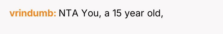 vrindumb NTA You, a 15 year old,