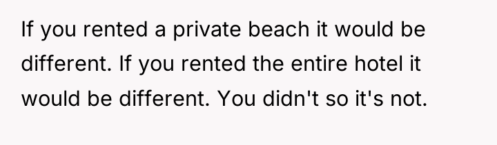 If you rented a private beach it would be different....