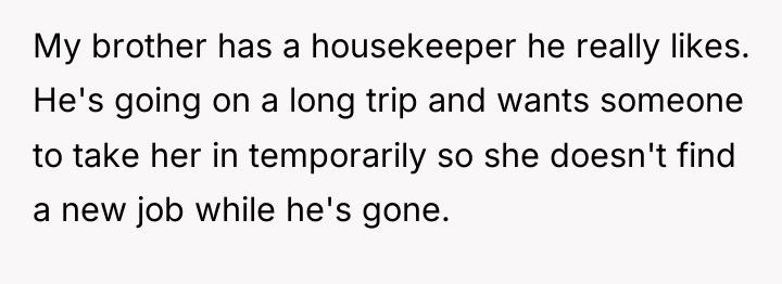 My brother has a housekeeper he really likes. He's going...