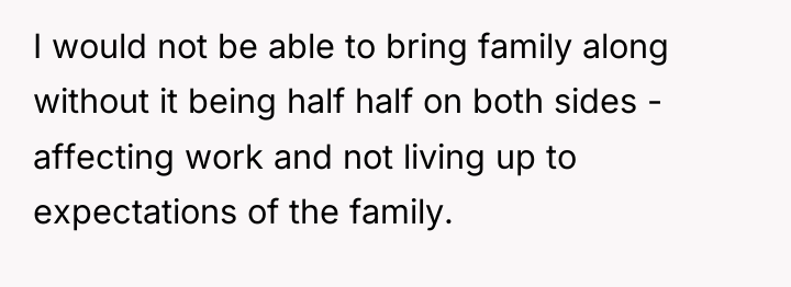 I would not be able to bring family along without...