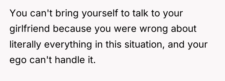 You can't bring yourself to talk to your girlfriend because...