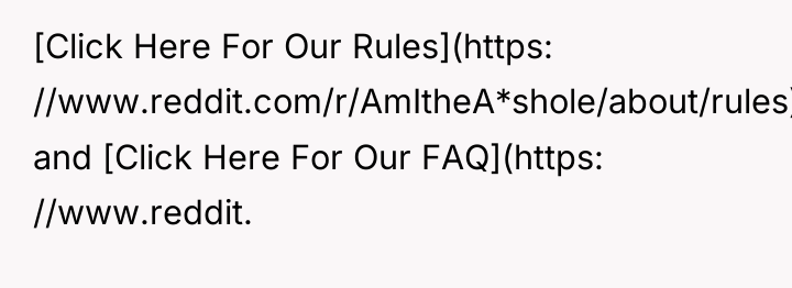 [Click Here For Our Rules](https: //www.reddit.com/r/AmItheA*shole/about/rules) and [Click Here For...