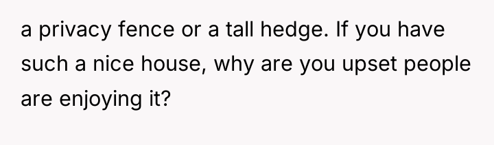 a privacy fence or a tall hedge. If you have...