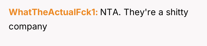 WhatTheActualFck1 NTA. They're a shitty company