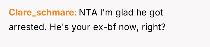 Clare_schmare NTA I'm glad he got arrested. He's your ex-bf...