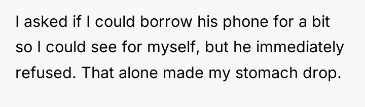 I asked if I could borrow his phone for a...