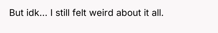 But idk... I still felt weird about it all.